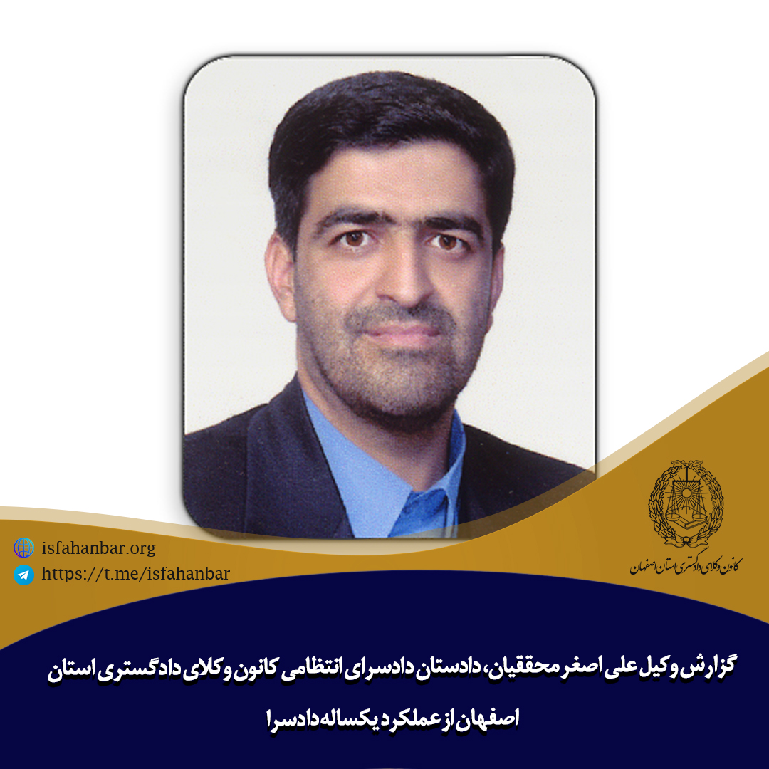 گزارش وکیل علی اصغر محققیان، دادستان دادسرای انتظامی کانون وکلای دادگستری استان اصفهان از عملکرد یکساله دادسرا
